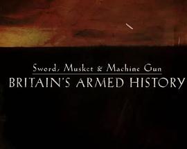 Sword,Musket&amp;MachineGun:Britain&#39;sArmedHistory